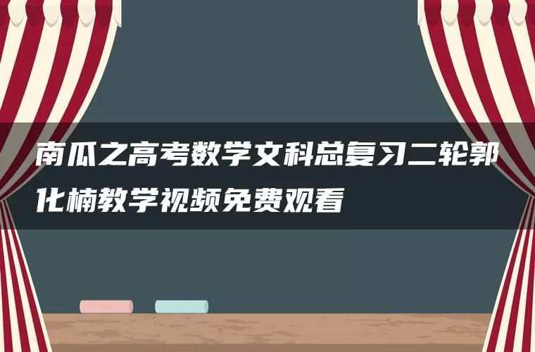 南瓜之高考数学文科总复习二轮郭化楠教学视频免费观看