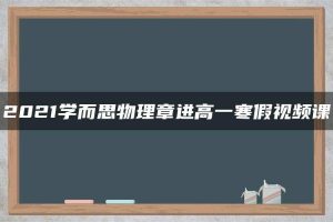 2021学而思物理章进高一寒假视频课