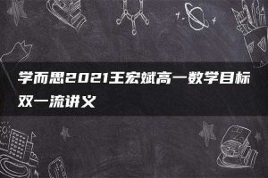 学而思2021王宏斌高一数学目标双一流讲义