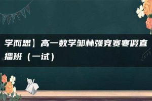 学而思】高一数学邹林强竞赛寒假直播班（一试）