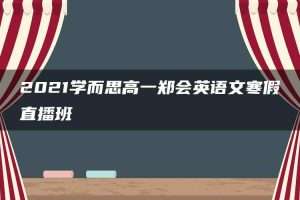 2021学而思高一郑会英语文寒假直播班