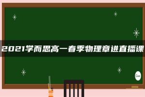 2021学而思高一春季物理章进直播课