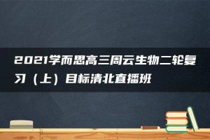 2021学而思高三周云生物二轮复习（上）目标清北直播班