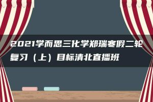 2021学而思三化学郑瑞寒假二轮复习（上）目标清北直播班