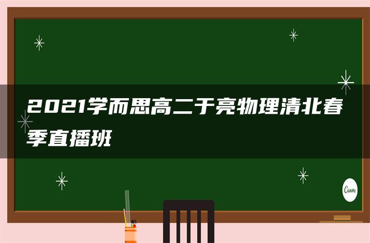 2021学而思高二于亮物理清北春季直播班