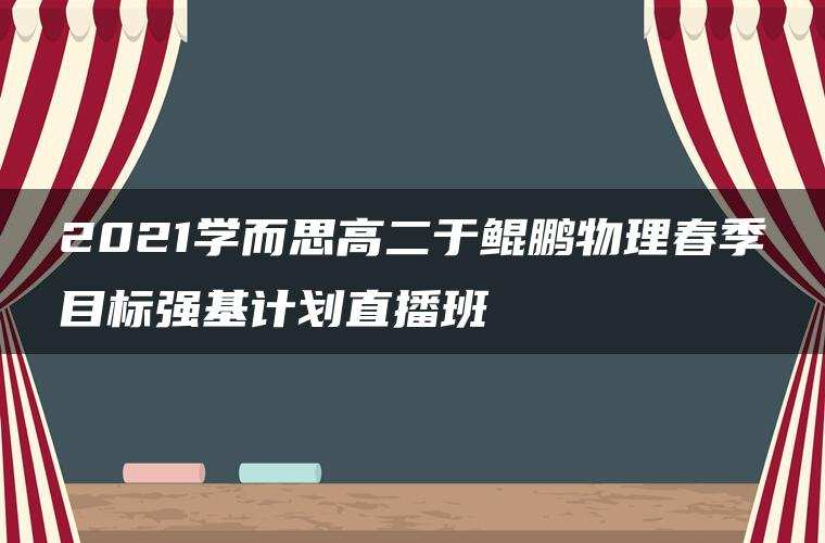 2021学而思高二于鲲鹏物理春季目标强基计划直播班