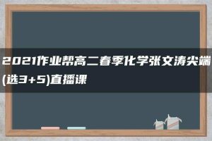2021作业帮高二春季化学张文涛尖端(选3+5)直播课