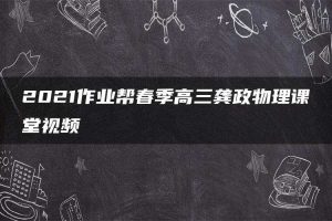 2021作业帮春季高三龚政物理课堂视频