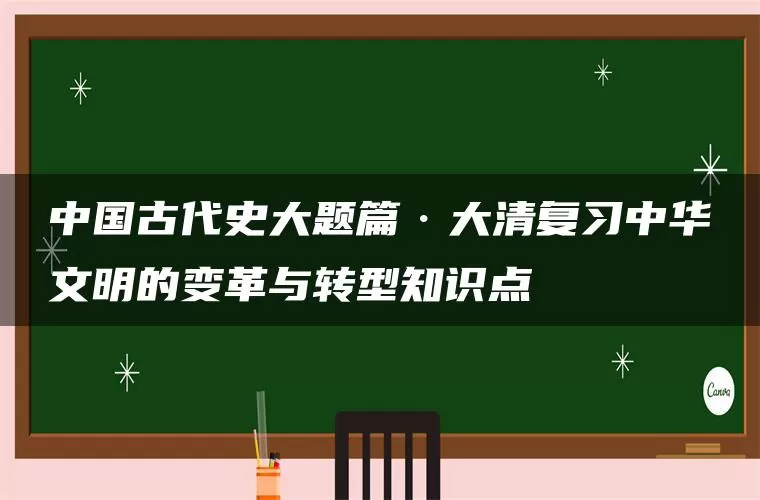 中国古代史大题篇·大清复习中华文明的变革与转型知识点 中国古代史大题篇·大清复习中华文明的变革与转型知识点