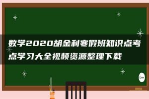 数学2020胡金利寒假班知识点考点学习大全视频资源整理下载