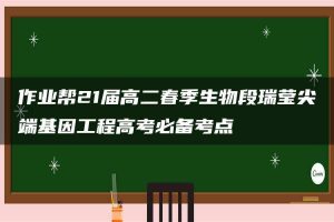 作业帮21届高二春季生物段瑞莹尖端基因工程高考必备考点