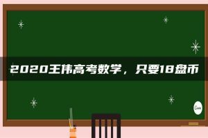 2020王伟高考数学，只要18盘币