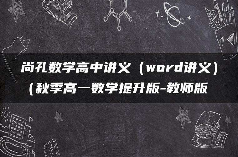 尚孔数学高中讲义（word讲义）（秋季高一数学提升版-教师版