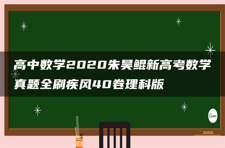 高中数学2020朱昊鲲新高考数学真题全刷疾风40卷理科版 高中数学2020朱昊鲲新高考数学真题全刷疾风40卷理科版