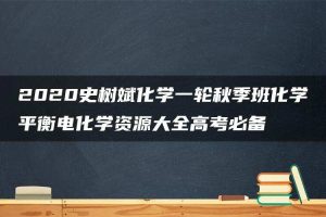 2020史树斌化学一轮秋季班化学平衡电化学资源大全高考必备