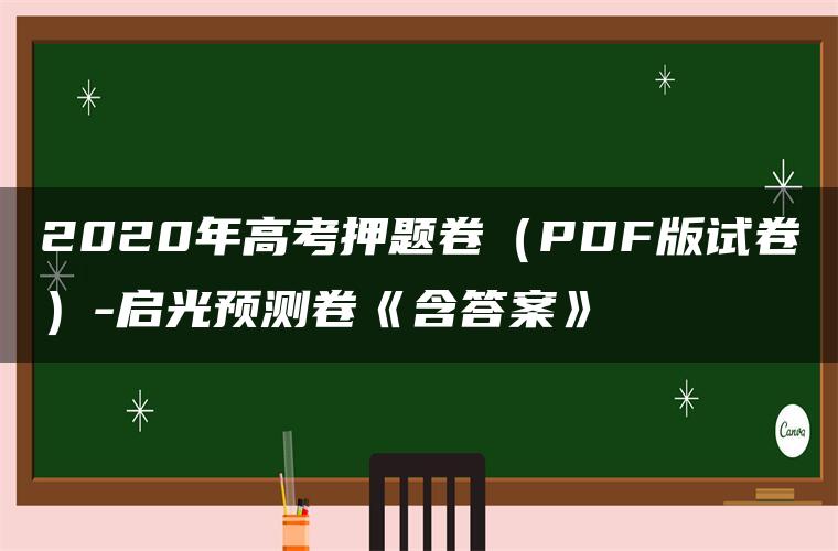 2020年高考押题卷(PDF版试卷)-启光预测卷《含答案》 2020年高考押题卷(PDF版试卷)-启光预测卷《含答案》