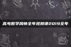 高考数学周帅全年视频课2019全年
