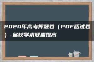 2020年高考押题卷（PDF版试卷）-名校学术联盟提高