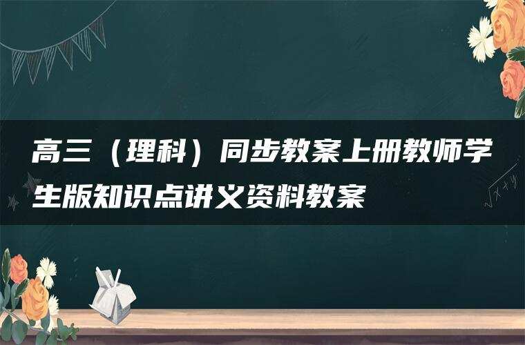 高三(理科)同步教案上册教师学生版知识点讲义资料教案 高三(理科)同步教案上册教师学生版知识点讲义资料教案