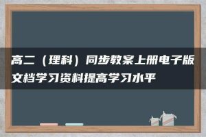 高二（理科）同步教案上册电子版文档学习资料提高学习水平