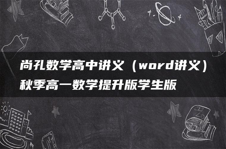 尚孔数学高中讲义(word讲义)秋季高一数学提升版学生版 尚孔数学高中讲义(word讲义)秋季高一数学提升版学生版