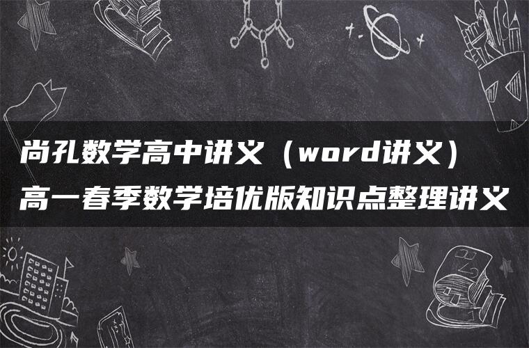尚孔数学高中讲义(word讲义)高一春季数学培优版知识点整理讲义 尚孔数学高中讲义(word讲义)高一春季数学培优版知识点整理讲义