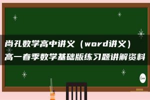 尚孔数学高中讲义（word讲义）高一春季数学基础版练习题讲解资料