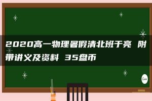 2020高一物理暑假清北班于亮 附带讲义及资料 35盘币