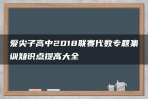 爱尖子高中2018联赛代数专题集训知识点提高大全