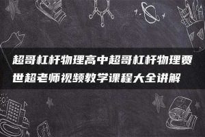 超哥杠杆物理高中超哥杠杆物理贾世超老师视频教学课程大全讲解