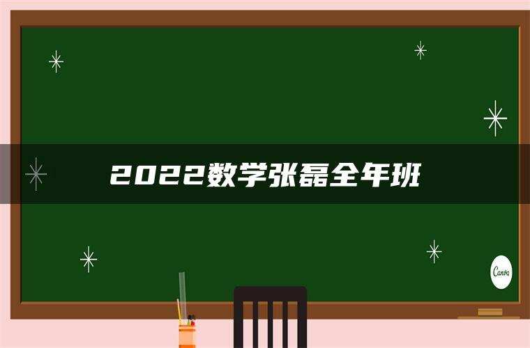 2022数学张磊全年班 2022数学张磊全年班