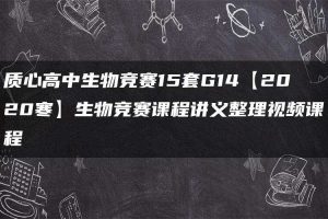 质心高中生物竞赛15套G14【2020寒】生物竞赛课程讲义整理视频课程