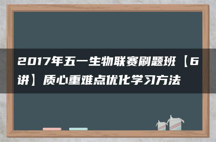 2017年五一生物联赛刷题班【6讲】质心重难点优化学习方法 2017年五一生物联赛刷题班【6讲】质心重难点优化学习方法