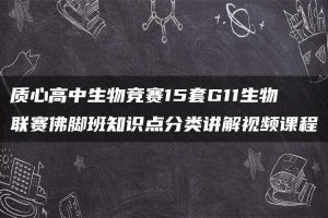 质心高中生物竞赛15套G11生物联赛佛脚班知识点分类讲解视频课程