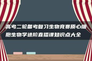 高考二轮备考复习生物竞赛质心细胞生物学进阶直播课知识点大全