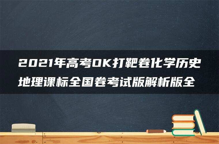 2021年高考OK打靶卷化学历史地理课标全国卷考试版解析版全