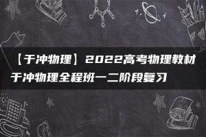 【于冲物理】2022高考物理教材于冲物理全程班一二阶段复习