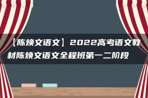 【陈焕文语文】2022高考语文教材陈焕文语文全程班第一二阶段