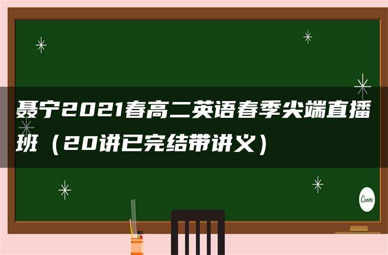 聂宁2021春高二英语春季尖端直播班（20讲已完结带讲义）