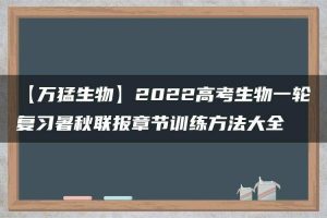 【万猛生物】2022高考生物一轮复习暑秋联报章节训练方法大全