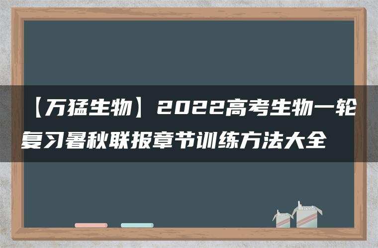 【万猛生物】2022高考生物一轮复习暑秋联报章节训练方法大全 【万猛生物】2022高考生物一轮复习暑秋联报章节训练方法大全