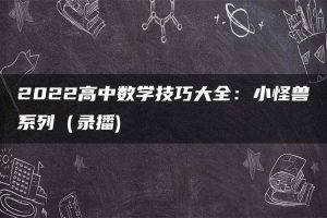 2022高中数学技巧大全：小怪兽系列（录播)