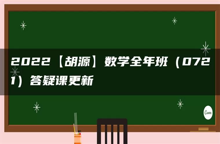 2022【胡源】数学全年班（0721）答疑课更新