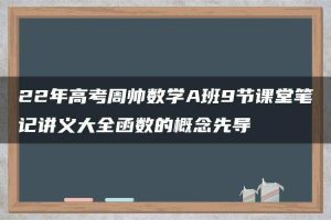22年高考周帅数学A班9节课堂笔记讲义大全函数的概念先导