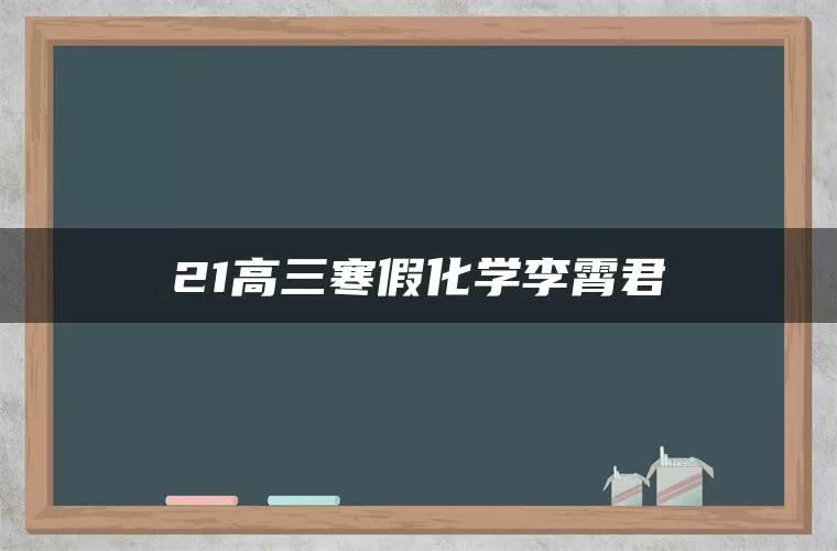 21高三寒假化学李霄君