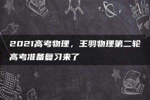 2021高考物理，王羽物理第二轮高考准备复习来了