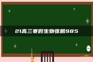21高三寒假生物张鹏985
