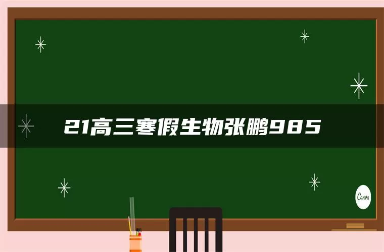 21高三寒假生物张鹏985