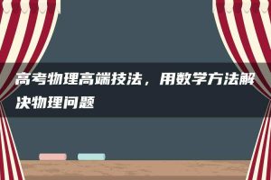 高考物理高端技法，用数学方法解决物理问题