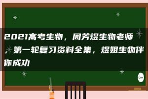 2021高考生物，周芳煜生物老师，第一轮复习资料全集，煜姐生物伴你成功